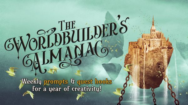 The Worldbuilder's Almanac: Weekly prompts and quest hooks for a year of creativity!