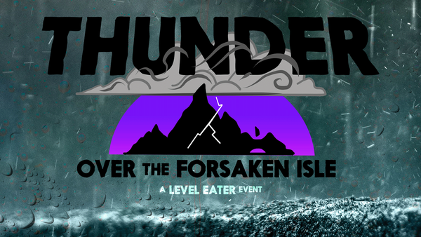 Thunder Over the Forsaken Isle. A Level Eater Event.