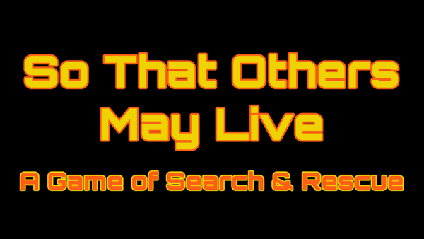 In front of a black background is that game's title, "So That Others May Live," in safety yellow letters. Beneath that is the subtitle, "A Game of Search & Rescue," in safety orange.
