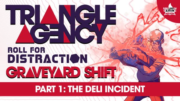 TEXT: "Triangle Agency - Roll For Distraction - Graveyard Shift - Part 1: The Deli Incident". Background: art from the rulebook of an agent forcing red crackling energy into a briefcase.
