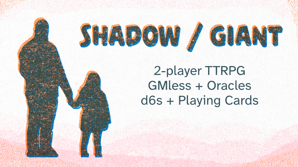 A banner for the TTRPG Shadow / Giant. It shows a silhouette of an adult and child holding hands. Text reads "2-player TTRPG / GMless + Oracles / d6s + Playing Cards."