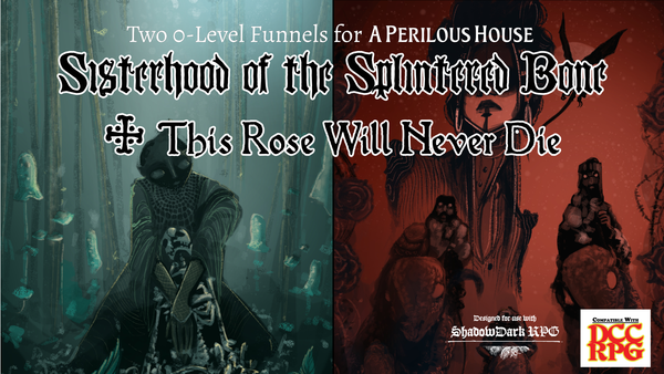 2 0 level funnels for a perilous house: sisterhood of the splintered bone and this rose will never die, for shadowdark and dcc rpg