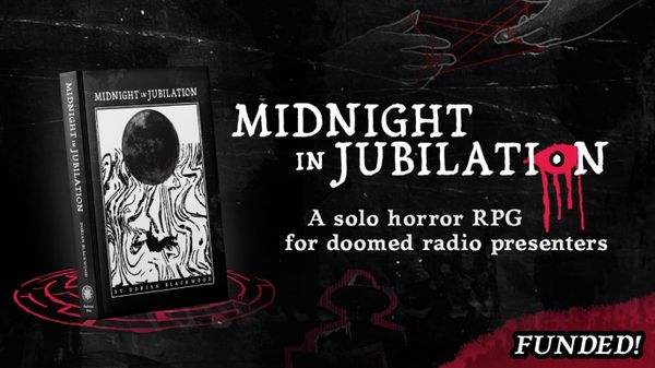 A book stands upright on a sigil, as if summoned from elsewhere. The text beside it reads: “Midnight in Jubilation. A solo horror RPG for doomed radio presenters. Funded!”