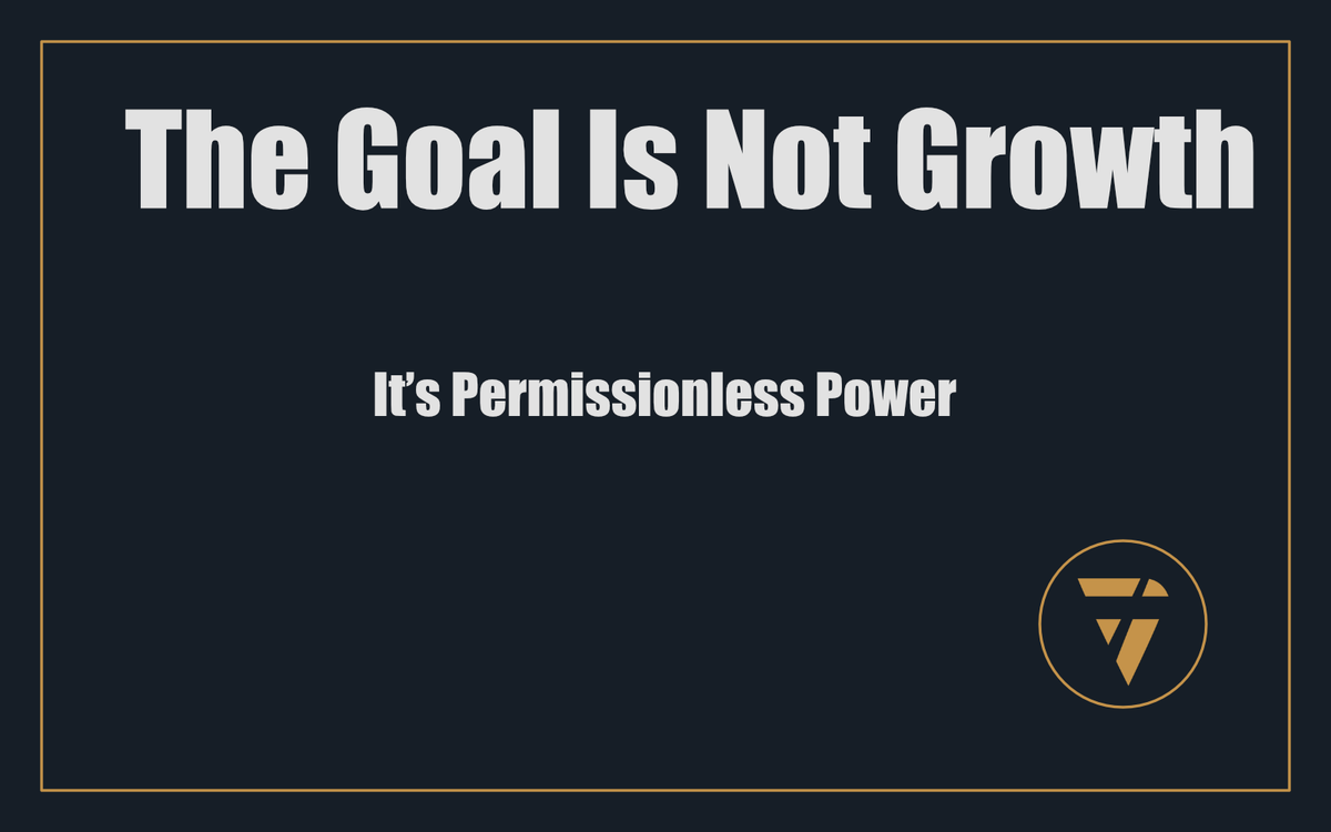 The Goal Is Not Growth: It’s Permissionless Power