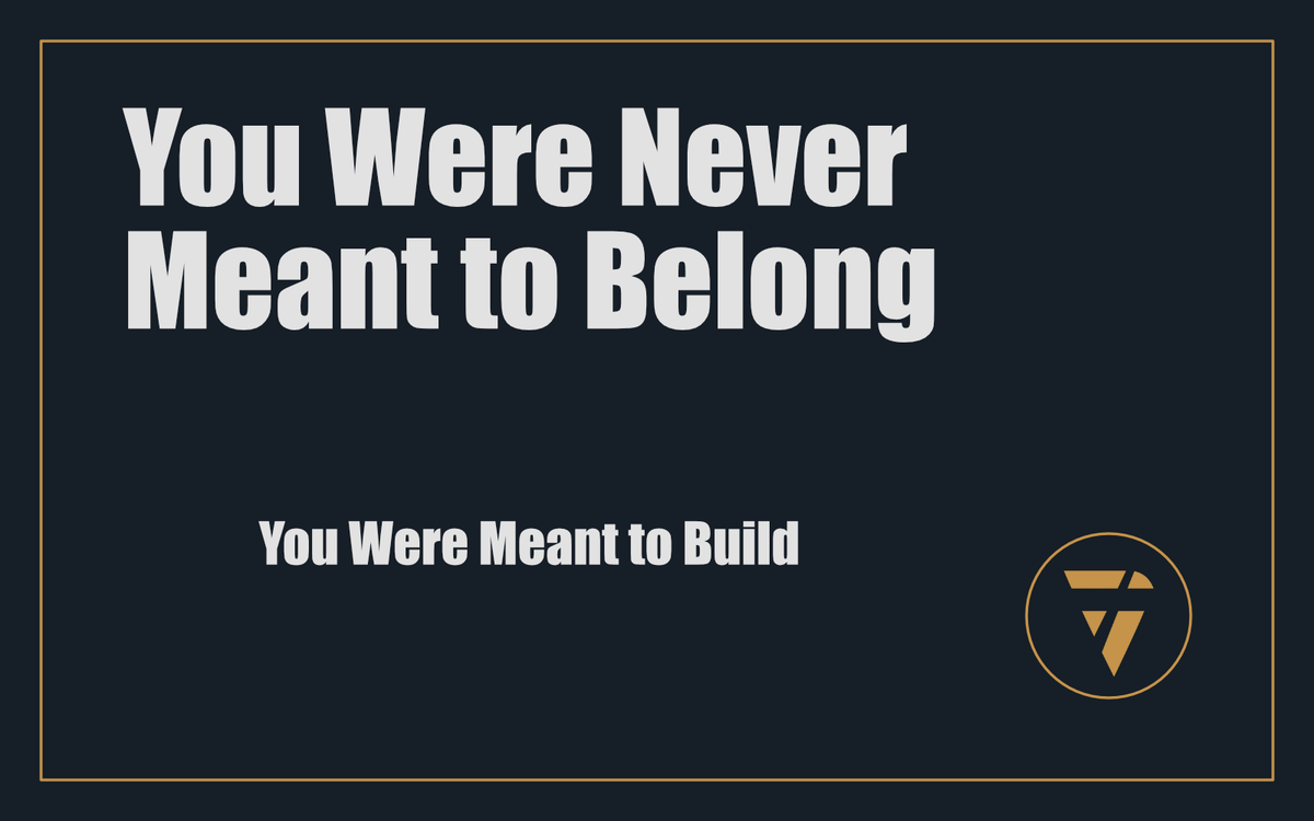 You Were Never Meant to Belong: You Were Meant to Build