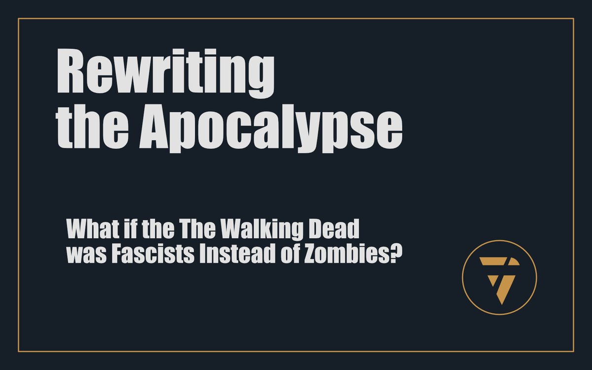 Rewriting the Apocalypse: What if the The Walking Dead was Fascists Instead of Zombies?