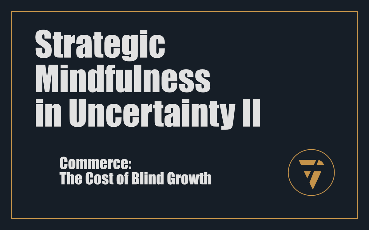 Strategic Mindfulness in Uncertainty II: Commerce: The Cost of Blind Growth