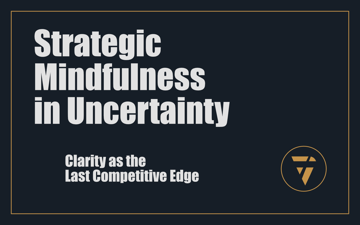 Strategic Mindfulness in Uncertainty: Clarity as the Last Competitive Edge