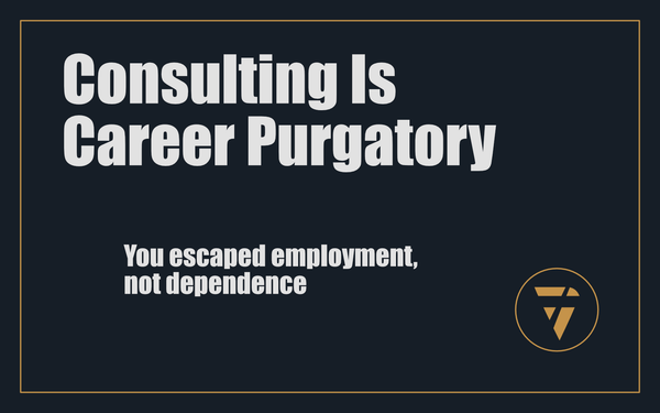 Consulting Is Career Purgatory: You escaped employment, not dependence