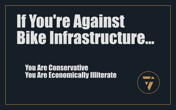 If You're Against Bike Infrastructure... : You Are Conservative, You Are Economically Illiterate