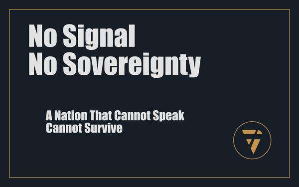 No Signal, No Sovereignty: A Nation That Cannot Speak Cannot Survive