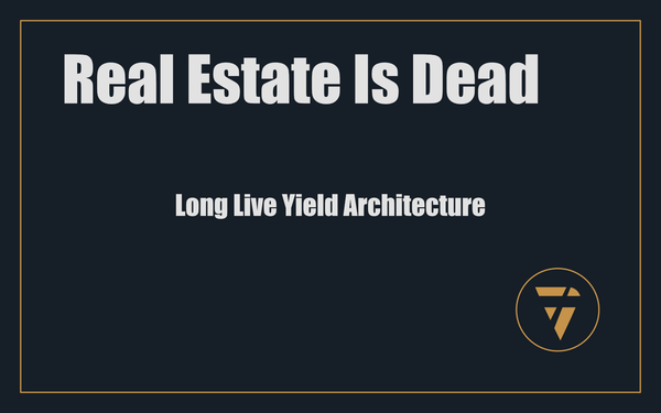 Real Estate Is Dead: Long Live Yield Architecture
