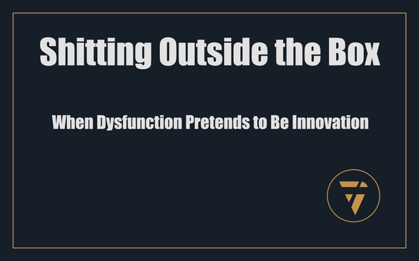 Shitting Outside the Box: When Dysfunction Pretends to Be Innovation