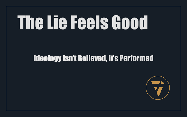 The Lie Feels Good: Ideology Isn’t Believed, It’s Performed