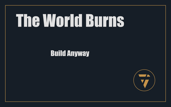 The World Burns: Build Anyway