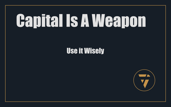 Capital Is A Weapon: Use It Wisely