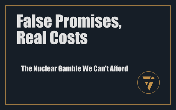 False Promises, Real Costs: The Nuclear Gamble We Can't Afford