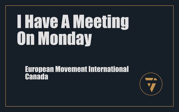 I Have A Meeting On Monday: European Movement International | Canada