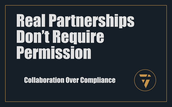 Real Partnerships Don’t Require Permission: Collaboration Over Compliance
