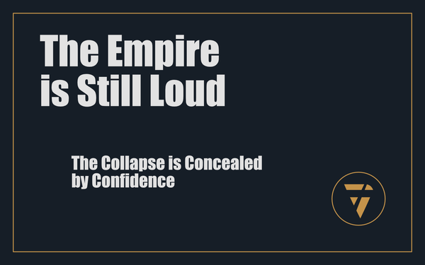 The Empire is Still Loud: The Collapse is Concealed by Confidence