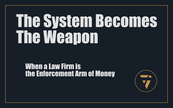 The System Becomes The Weapon: When a Law Firm is the Enforcement Arm of Money