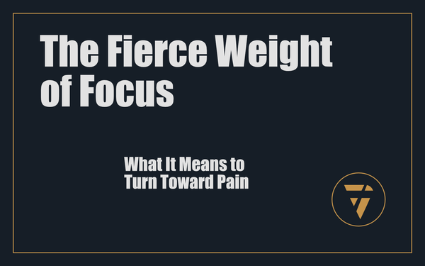 The Fierce Weight of Focus: What It Means to Turn Toward Pain