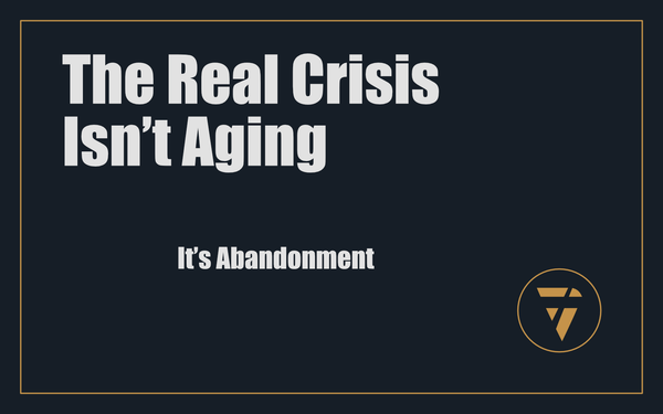 The Real Crisis Isn’t Aging: It’s Abandonment