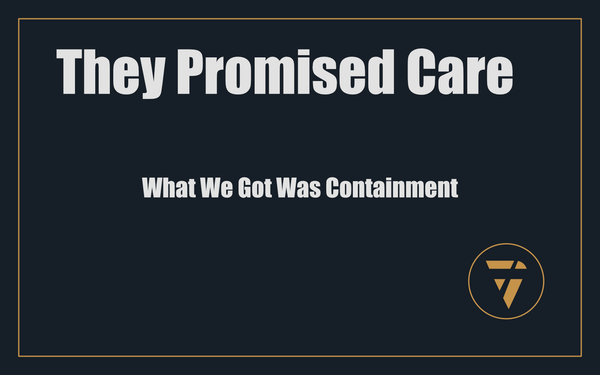 They Promised Care: What We Got Was Containment