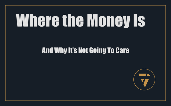 Where the Money Is: And Why It’s Not Going To Care