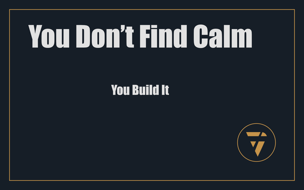 You Don’t Find Calm: You Build It