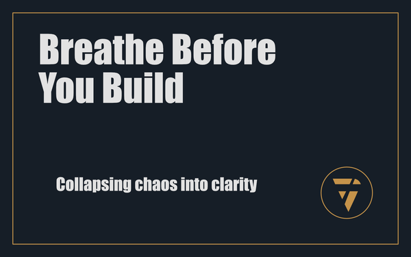 Breathe Before You Build: Collapsing chaos into clarity