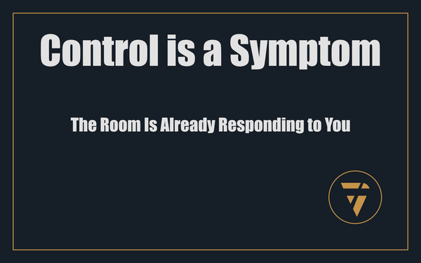 Control Is a Symptom: The Room Is Already Responding to You