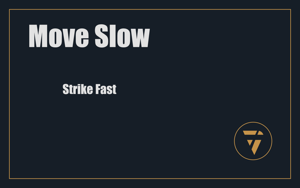Move Slow: Strike Fast