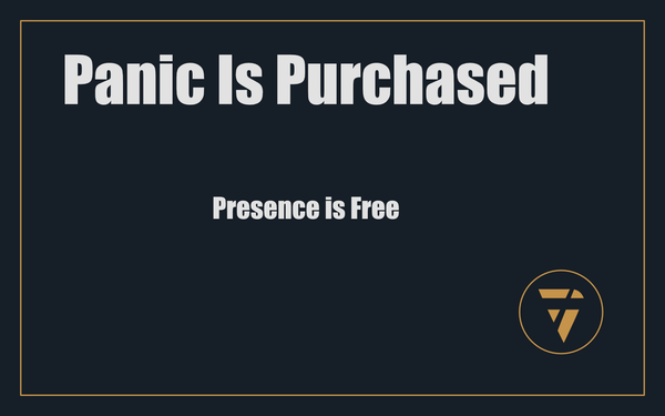 Panic Is Purchased: Presence Is Free