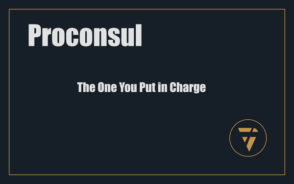 Proconsul: The One You Put in Charge