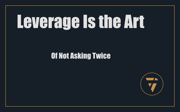 Leverage Is the Art: Of Not Asking Twice