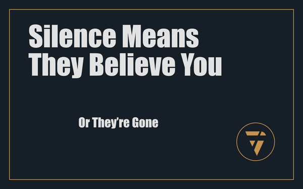 Silence Means They Believe You: Or They’re Gone