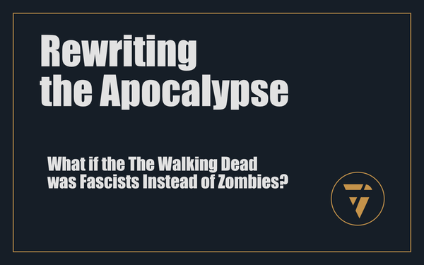 Rewriting the Apocalypse: What if the The Walking Dead was Fascists Instead of Zombies?