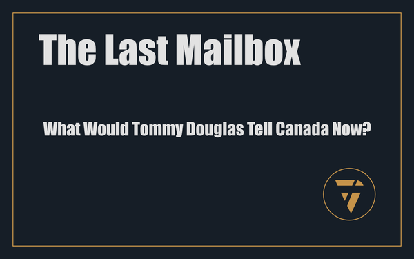 The Last Mailbox: What Would Tommy Douglas Tell Canada Now?