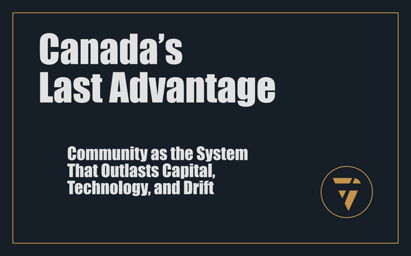 Canada’s Last Advantage: Community as the System That Outlasts Capital, Technology, and Drift