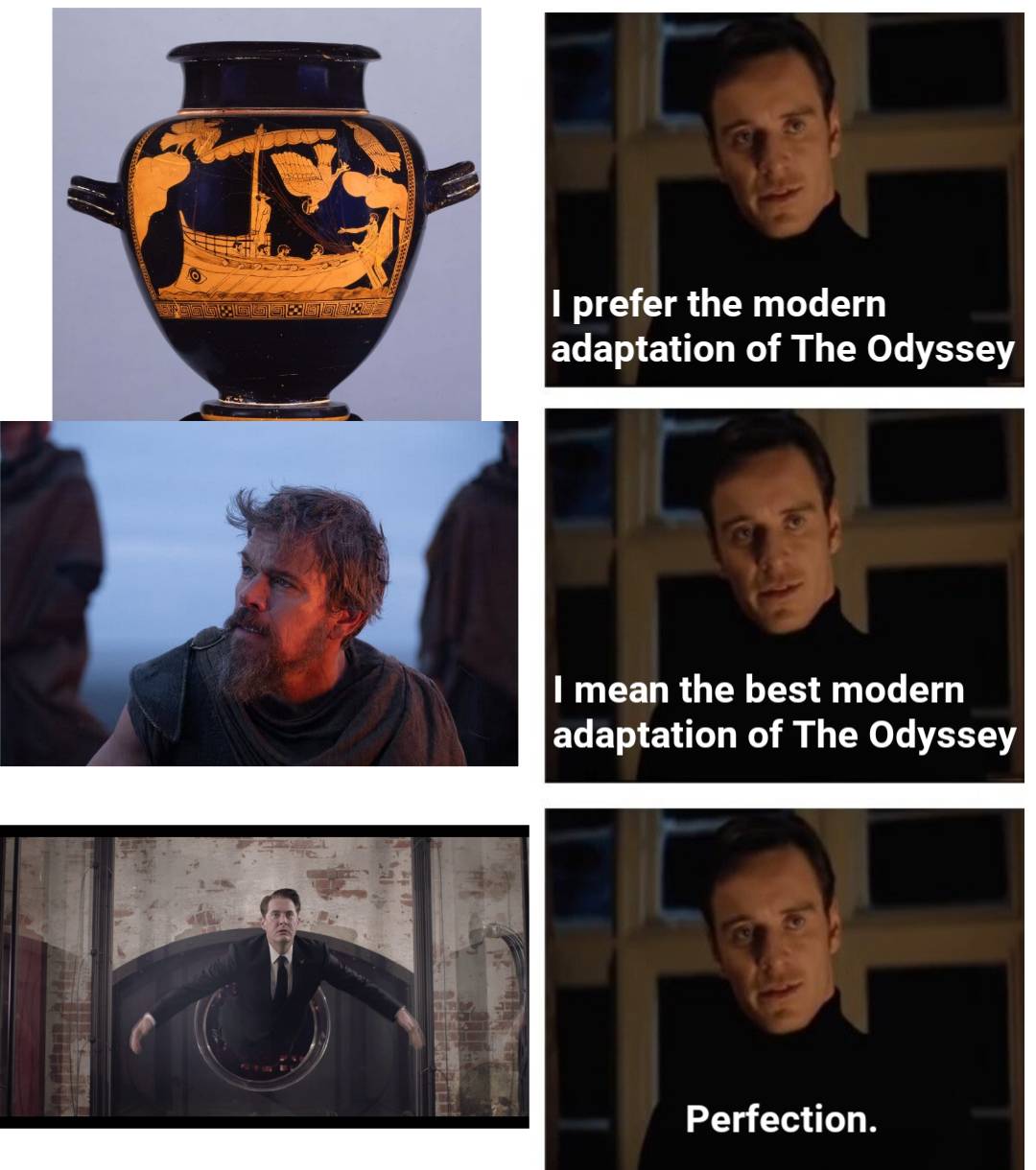 Fassbender "Perfection" meme where the left hand images from top to bottom are a vase with the sirens swooping on Odysseus; Matt Damon as Odysseus; and Agent Cooper escaping the Black Lodge into the weird glass cage in Twin Peaks: The Return. Text on the right set of images which all feature Michael Fassbender in one of the XMen movies from top to bottom: "I prefer the modern adaptation of The Odyssey"; "I mean the best modern adaptation of The Odyssey"; "Perfection."