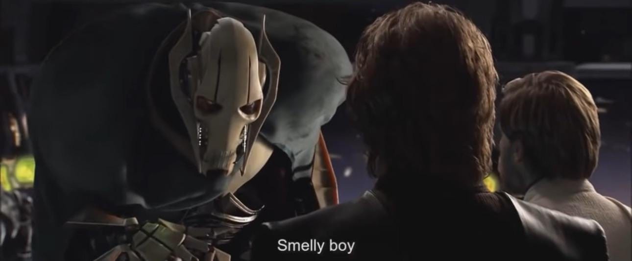 General Grievous from the Backstroke of the West edit of Episode III saying "Smelly boy" to Anakin Skywalker