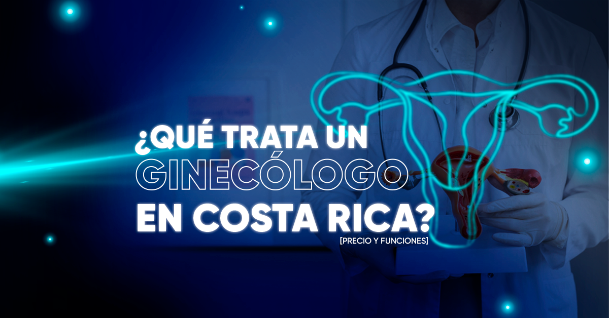 ¿Qué trata un Ginecólogo en Costa Rica? [Precio y Funciones]