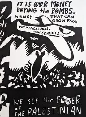 Alt Text: Black and white illustration shared in the Resistance/Liberation Art for Palestine Exhibition during the Conference. The illustration depicts a plane labeled 'Pay Medical Bills, Fund Schools' dropping bombs. The text above reads, 'It is our money buying the bombs. Money that can grow food, pay medical bills, fund schools.' Below the plane, there are abstract figures and the text 'We see the power of the Palestinian.