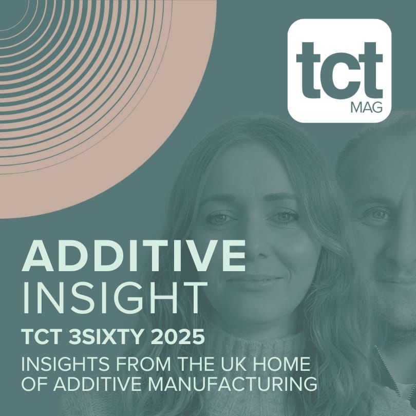 #226 TCT 3Sixty 2025: Insights from the UK home of additive manufacturing