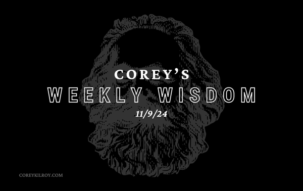 Corey's Weekly Wisdom - 11/9/24