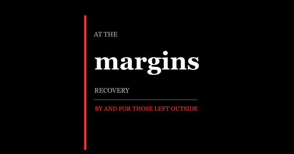 At the Margins logo. Black background, red vertical accent line. Bold serif text: "AT THE margins — RECOVERY — BY AND FOR THOSE LEFT OUTSIDE."