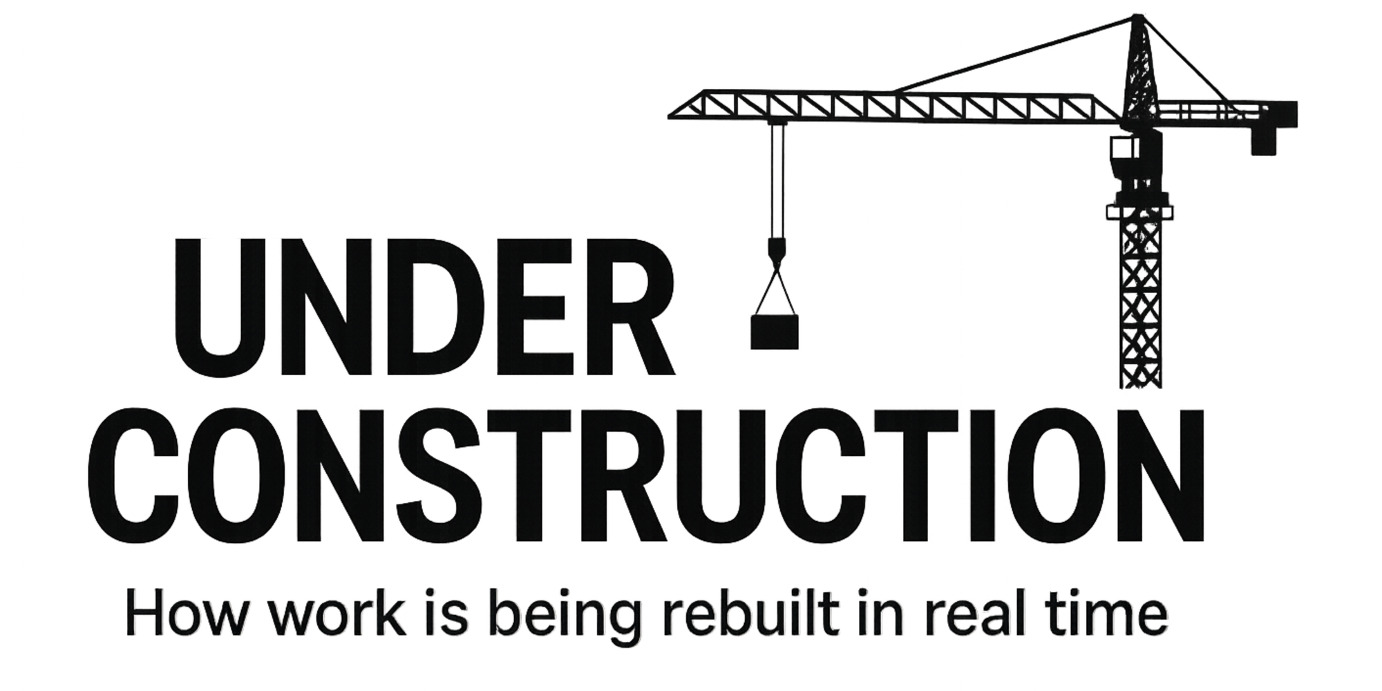 Under Construction: How Work is Being Rebuilt in Real Time