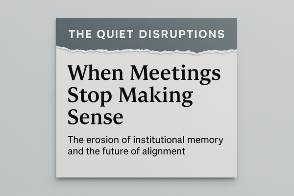 The Quiet Disruptions Part 1: When Meetings Stop Making Sense