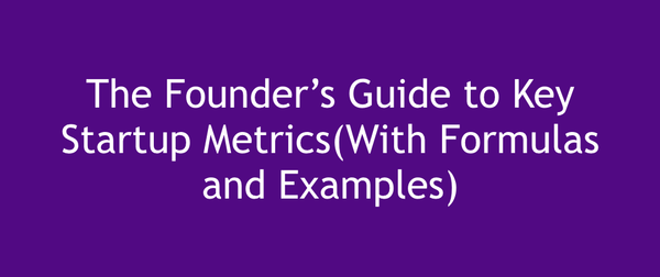 The Founder’s Guide to Key Startup Metrics(With Formulas)